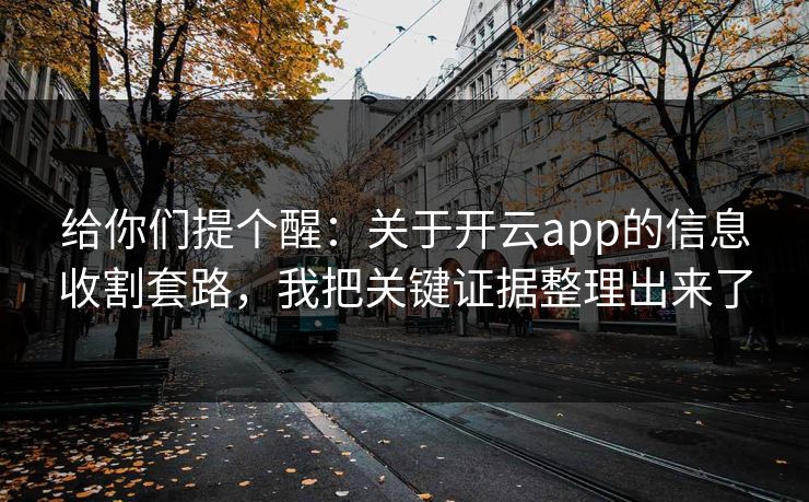 给你们提个醒：关于开云app的信息收割套路，我把关键证据整理出来了