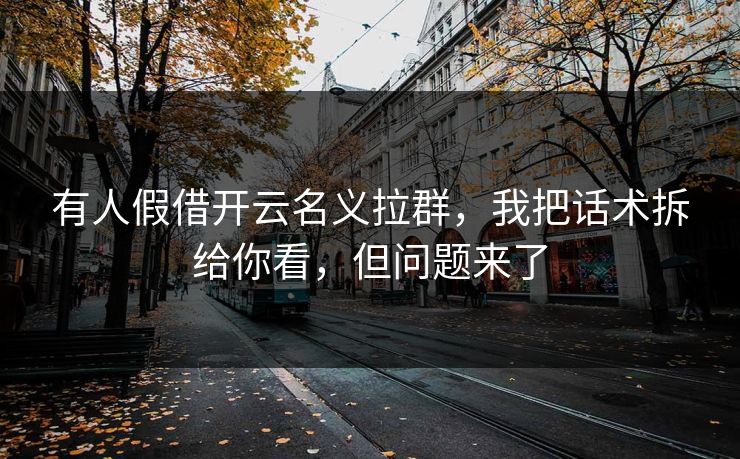 有人假借开云名义拉群，我把话术拆给你看，但问题来了
