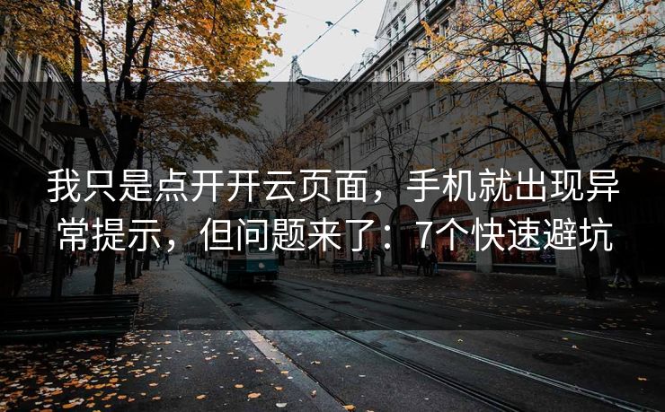 我只是点开开云页面，手机就出现异常提示，但问题来了：7个快速避坑